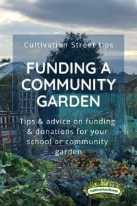 Cultivation Street tips, Funding a Community Garden, Tips and Advice on Funding and donations for your School or Community Garden